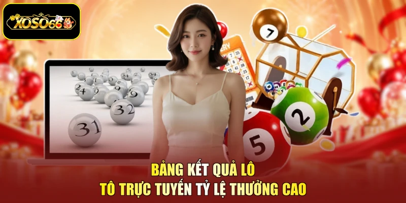 Bảng kết quả lô tô trực tuyến tỷ lệ thưởng cao