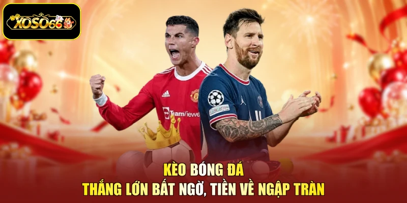 Kèo Bóng Đá - Thắng Lớn Bất Ngờ, Tiền Về Ngập Tràn