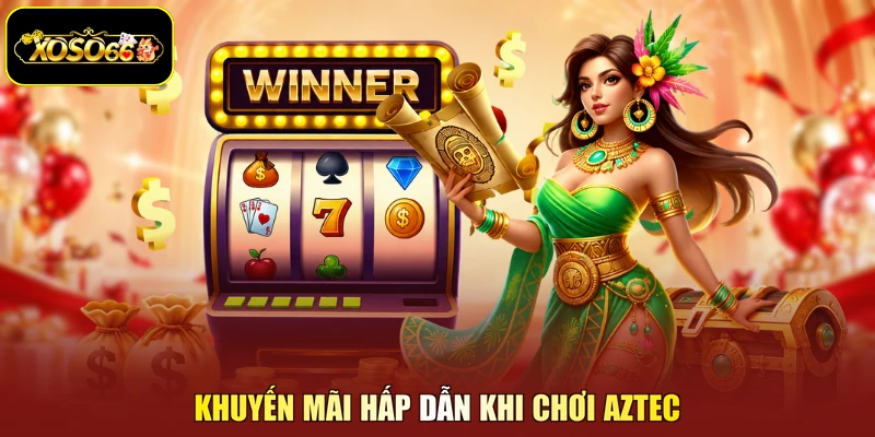 Khuyến mãi hấp dẫn khi chơi Aztec