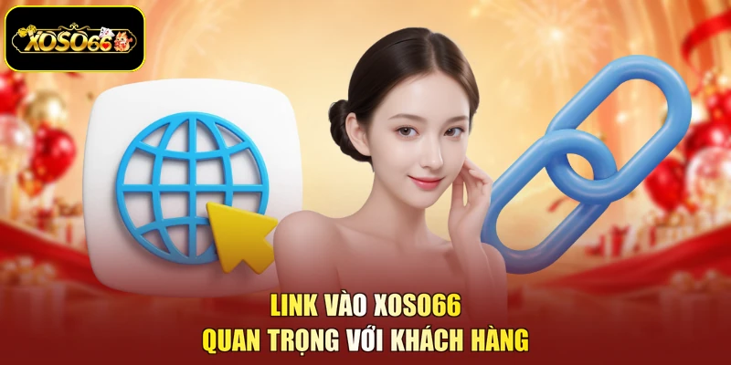 Link vào XOSO66 quan trọng với khách hàng