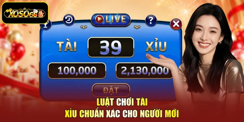 Luật chơi tài xỉu chuẩn xác cho người mới