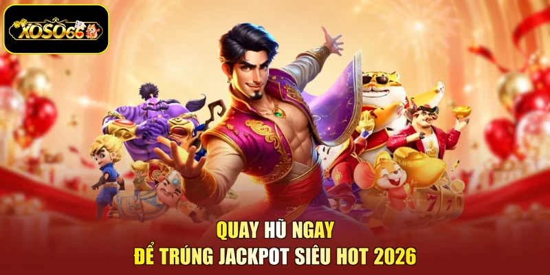 Quay hũ ngay để trúng jackpot siêu hot 2026
