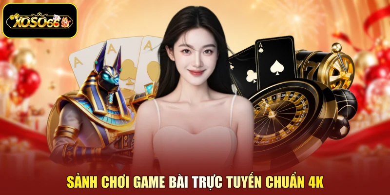 Sảnh chơi game bài trực tuyến chuẩn 4K