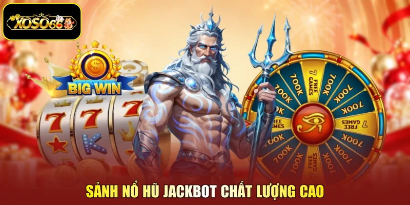 Sảnh nổ hũ jackbot chất lượng cao