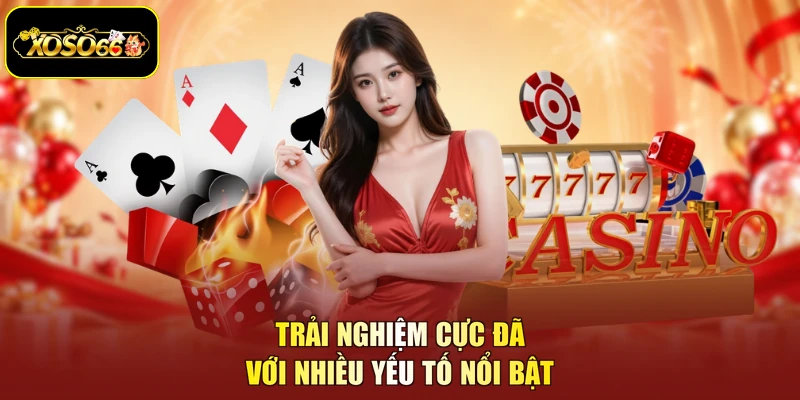 Trải nghiệm cực đã với nhiều yếu tố nổi bật