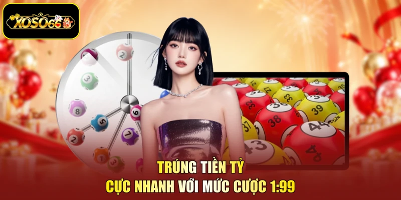 Trúng tiền tỷ cực nhanh với mức cược 1:99