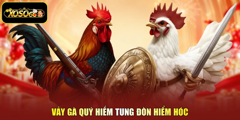 Vảy gà quý hiếm tung đòn hiểm hóc