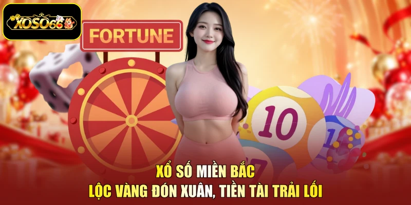 Xổ Số Miền Bắc - Lộc Vàng Đón Xuân, Tiền Tài Trải Lối